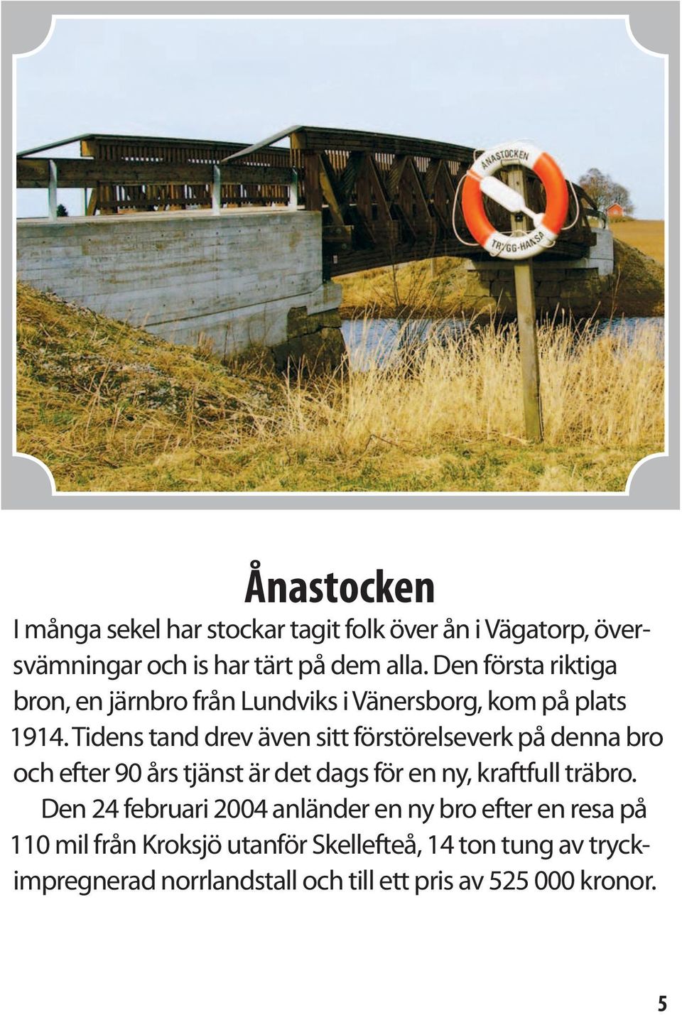 Tidens tand drev även sitt förstörelseverk på denna bro och efter 90 års tjänst är det dags för en ny, kraftfull träbro.