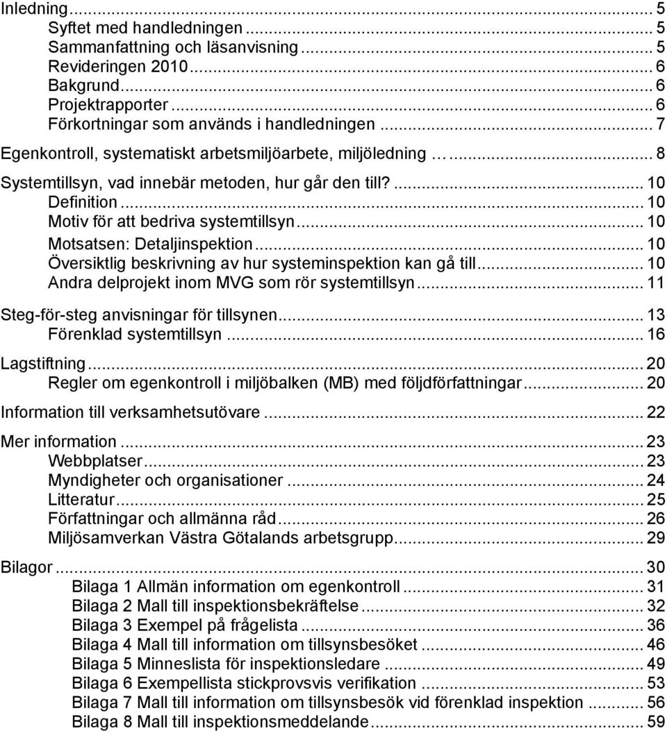 .. 10 Motsatsen: Detaljinspektion... 10 Översiktlig beskrivning av hur systeminspektion kan gå till... 10 Andra delprojekt inom MVG som rör systemtillsyn... 11 Steg-för-steg anvisningar för tillsynen.