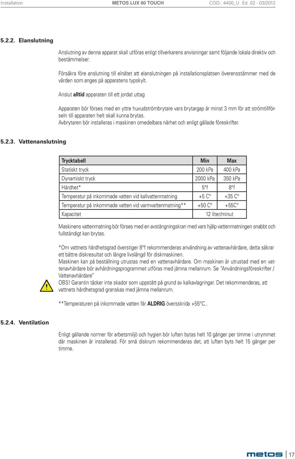 Anslut alltid apparaten till ett jordat uttag Apparaten bör förses med en yttre huvudströmbrytare vars brytargap är minst mm för att strömtillförseln till apparaten helt skall kunna brytas.