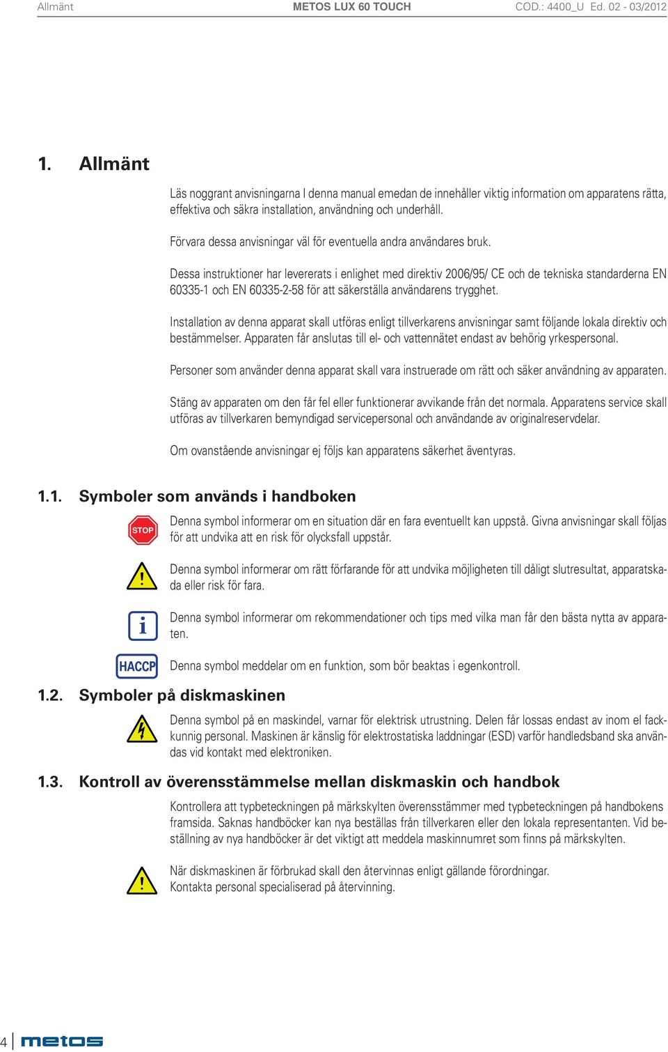 Dessa instruktioner har levererats i enlighet med direktiv 006/95/ CE och de tekniska standarderna EN 605-1 och EN 605--58 för att säkerställa användarens trygghet.