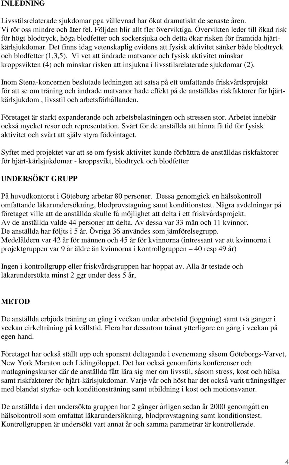 Det finns idag vetenskaplig evidens att fysisk aktivitet sänker både blodtryck och blodfetter (1,3,5).