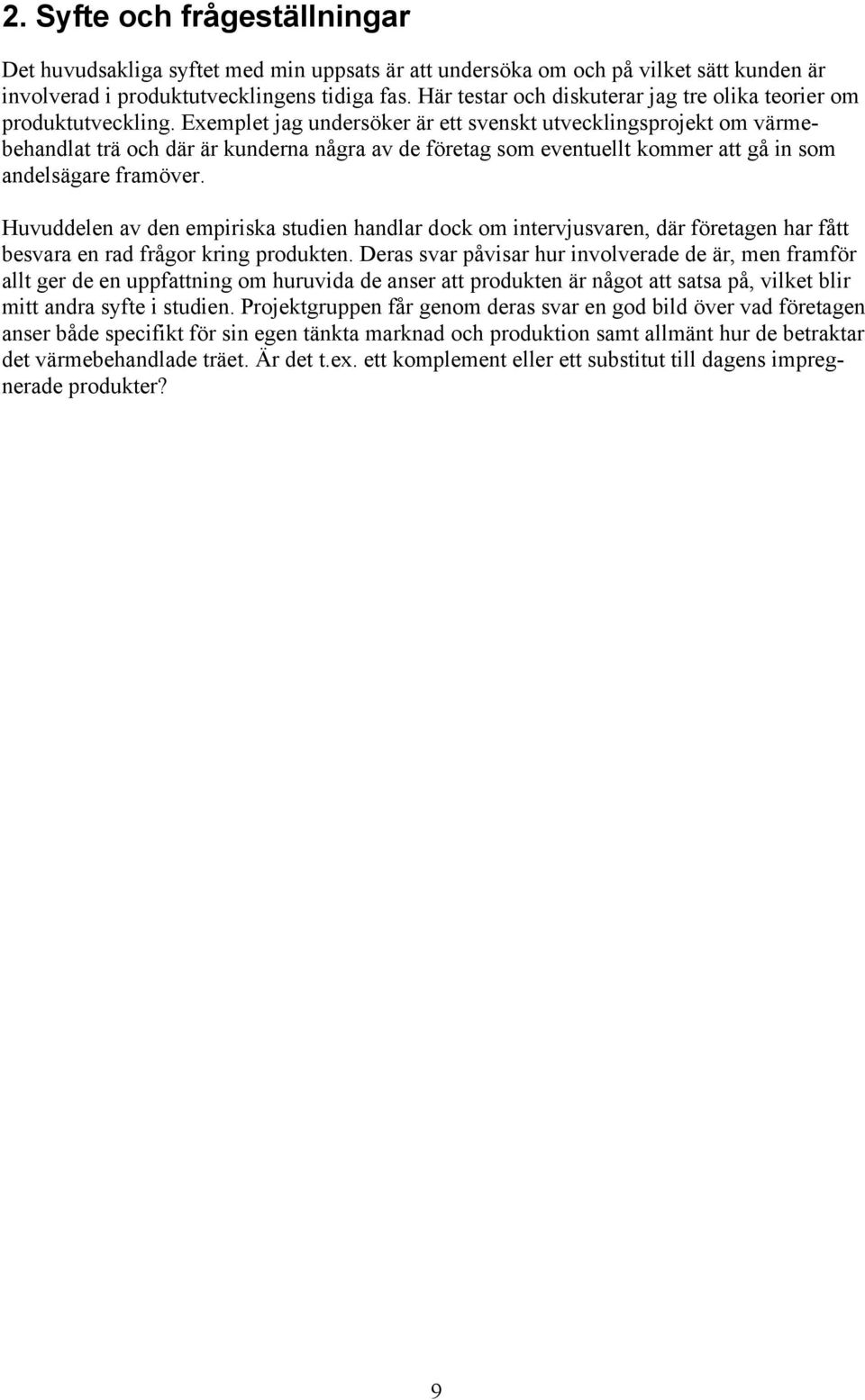 Exemplet jag undersöker är ett svenskt utvecklingsprojekt om värmebehandlat trä och där är kunderna några av de företag som eventuellt kommer att gå in som andelsägare framöver.
