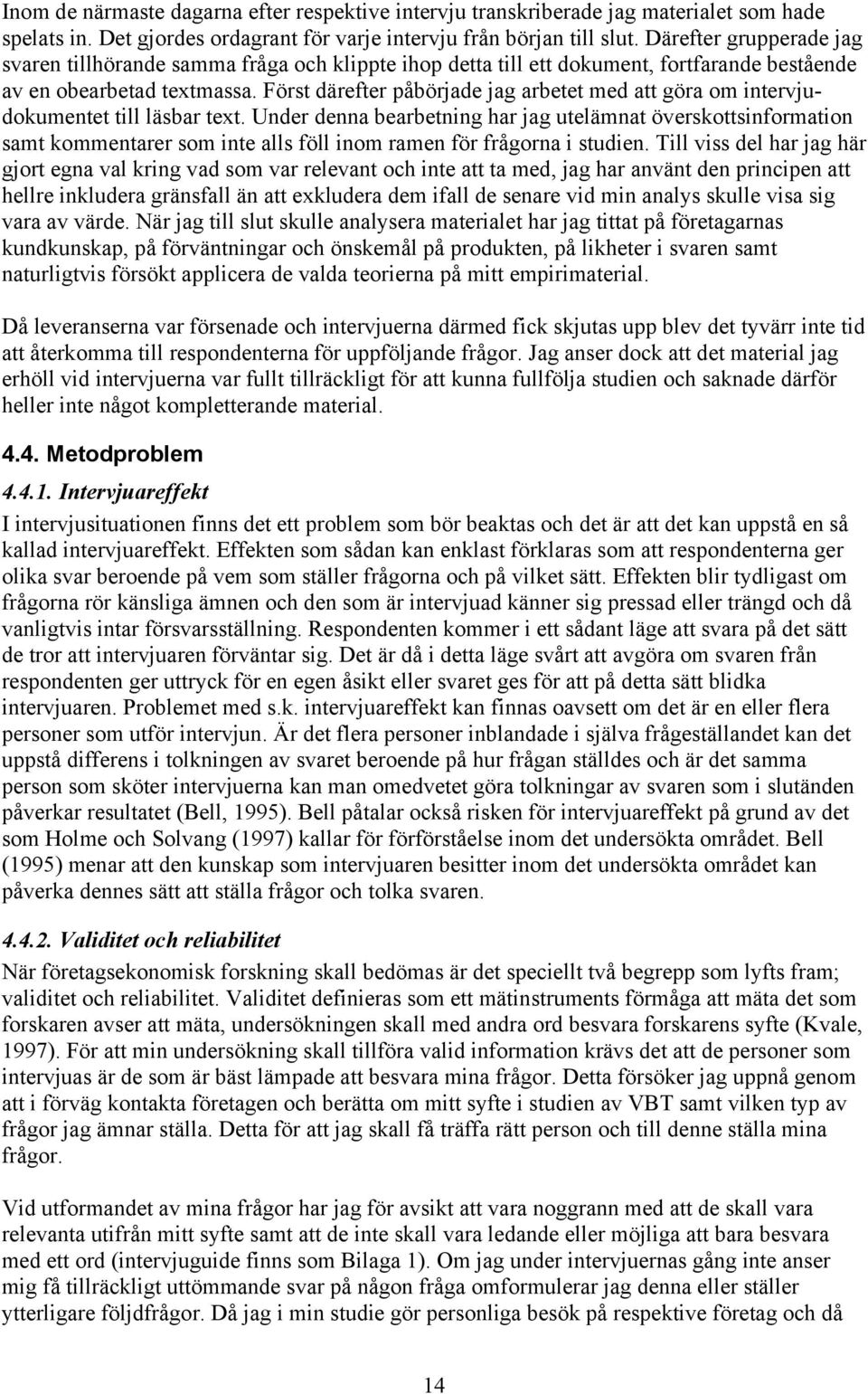 Först därefter påbörjade jag arbetet med att göra om intervjudokumentet till läsbar text.