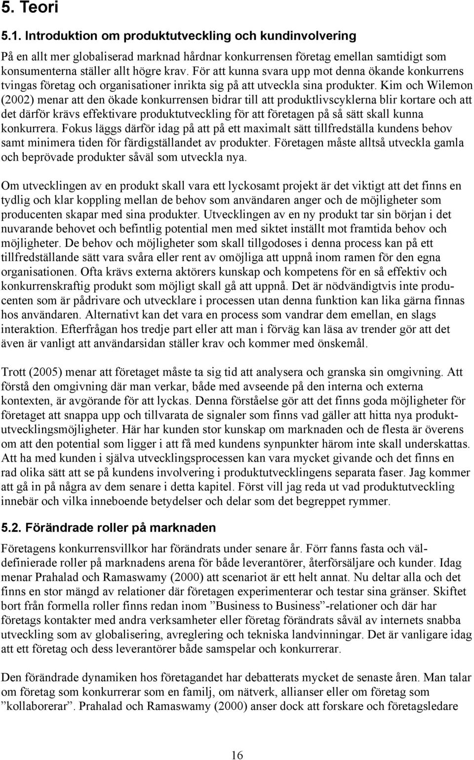 Kim och Wilemon (2002) menar att den ökade konkurrensen bidrar till att produktlivscyklerna blir kortare och att det därför krävs effektivare produktutveckling för att företagen på så sätt skall