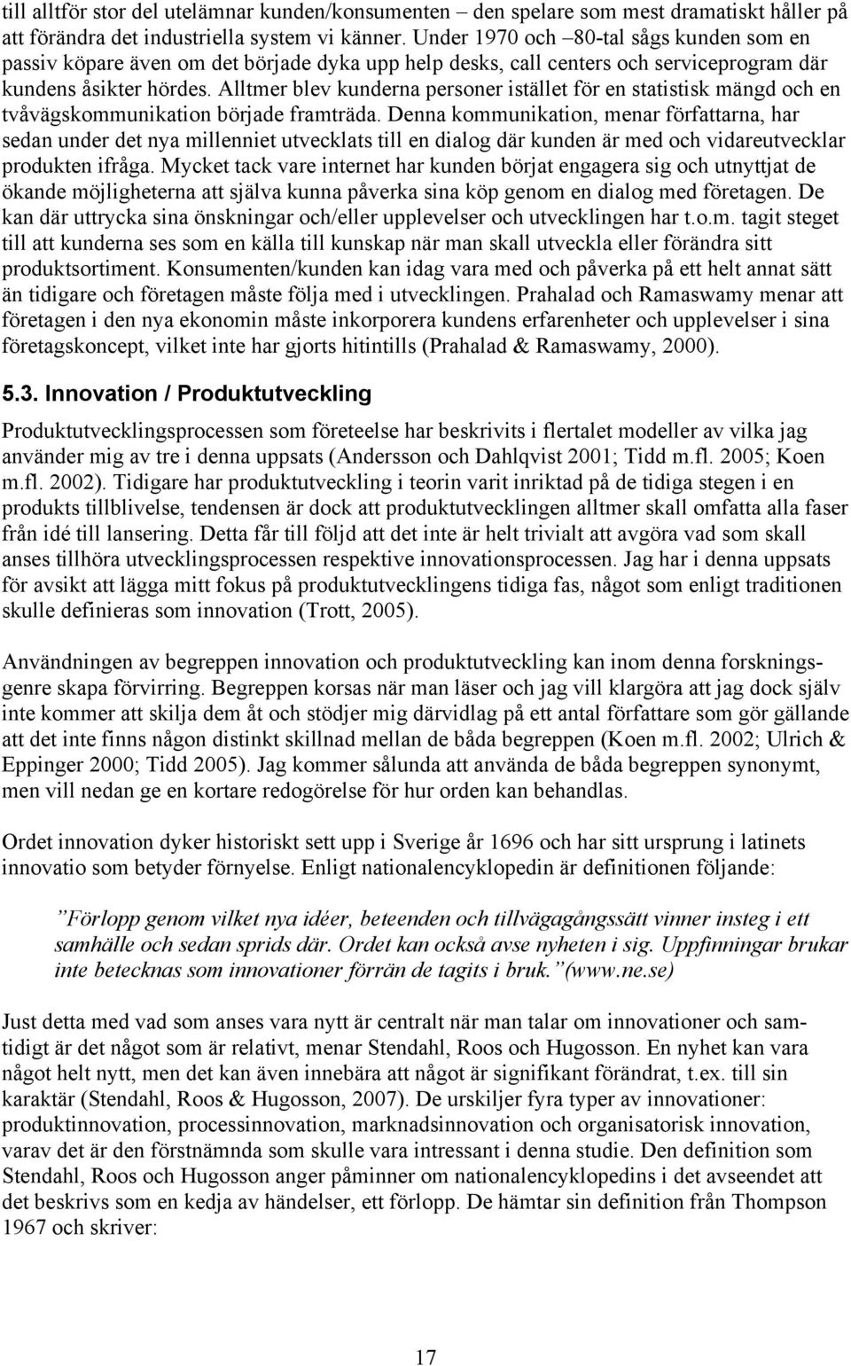 Alltmer blev kunderna personer istället för en statistisk mängd och en tvåvägskommunikation började framträda.