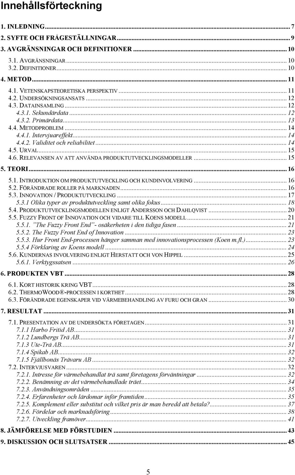 .. 14 4.5. URVAL... 15 4.6. RELEVANSEN AV ATT ANVÄNDA PRODUKTUTVECKLINGSMODELLER... 15 5. TEORI... 16 5.1. INTRODUKTION OM PRODUKTUTVECKLING OCH KUNDINVOLVERING... 16 5.2.