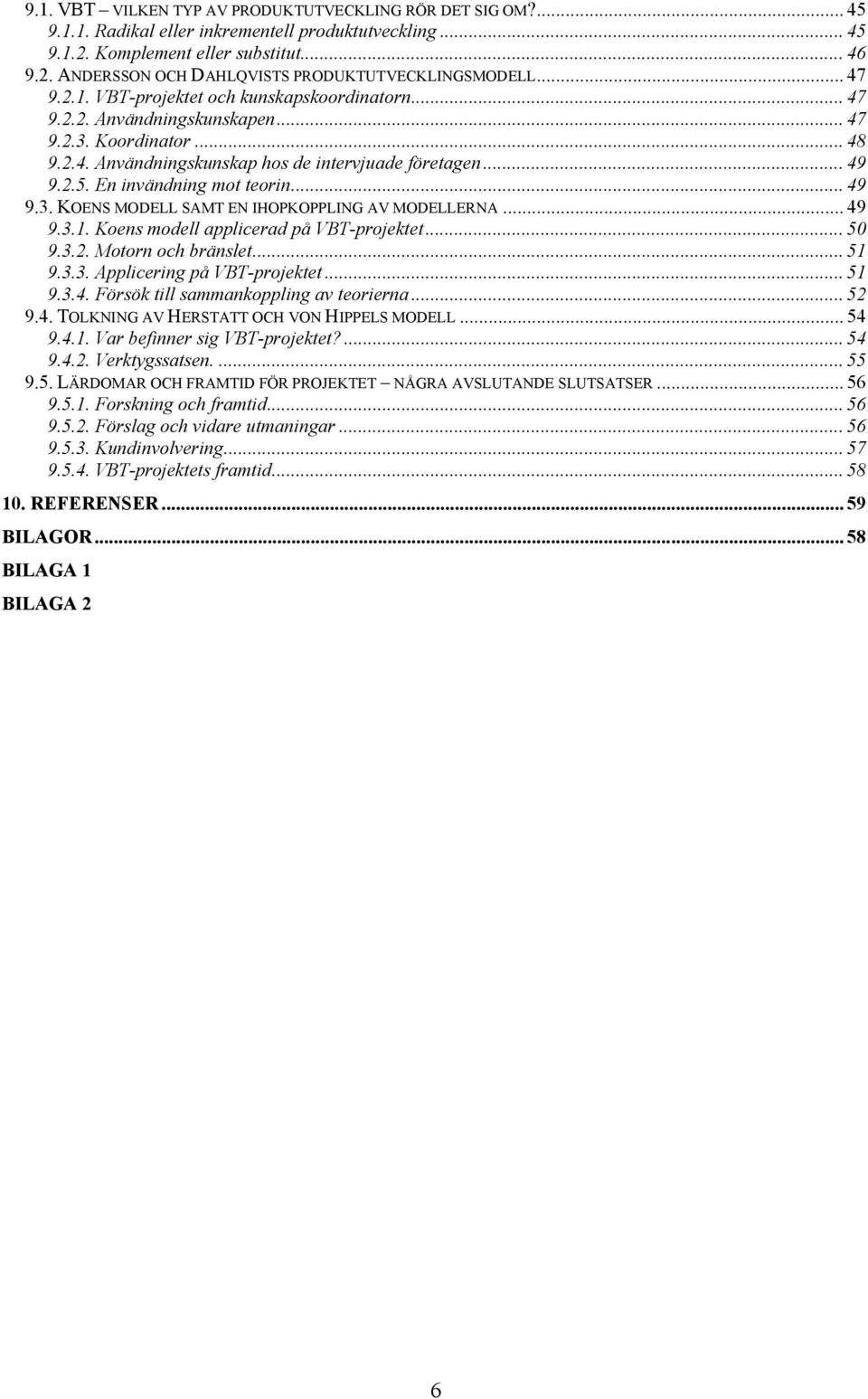 En invändning mot teorin... 49 9.3. KOENS MODELL SAMT EN IHOPKOPPLING AV MODELLERNA... 49 9.3.1. Koens modell applicerad på VBT-projektet... 50 9.3.2. Motorn och bränslet... 51 9.3.3. Applicering på VBT-projektet.