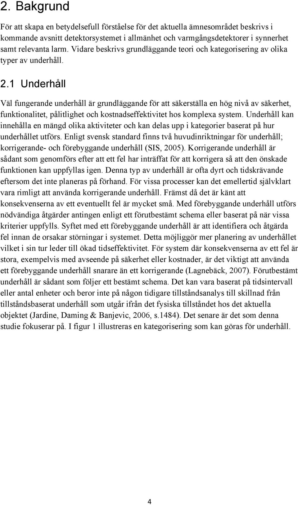 1 Underhåll Väl fungerande underhåll är grundläggande för att säkerställa en hög nivå av säkerhet, funktionalitet, pålitlighet och kostnadseffektivitet hos komplexa system.