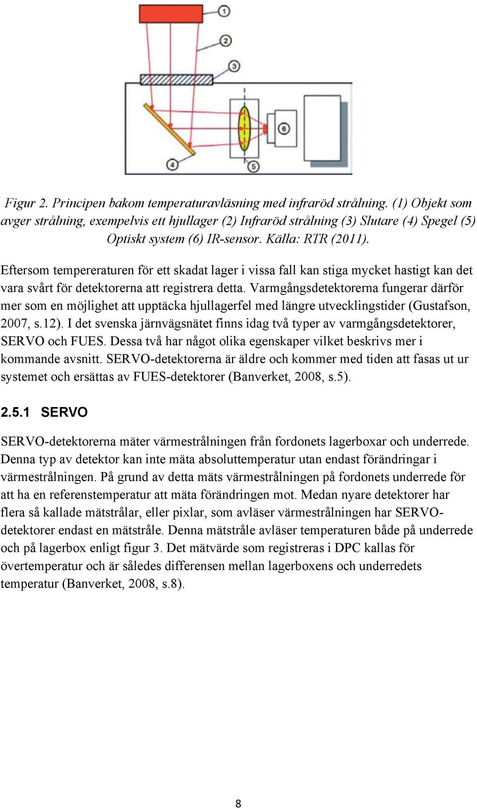 Eftersom tempereraturen för ett skadat lager i vissa fall kan stiga mycket hastigt kan det vara svårt för detektorerna att registrera detta.