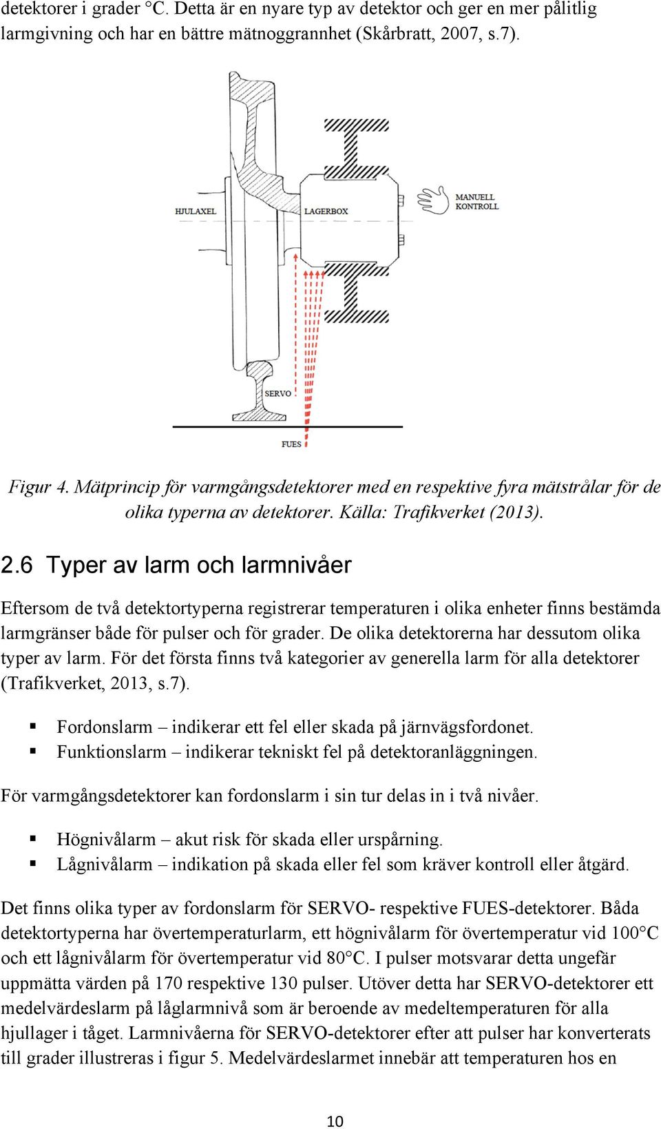 6 Typer av larm och larmnivåer Eftersom de två detektortyperna registrerar temperaturen i olika enheter finns bestämda larmgränser både för pulser och för grader.