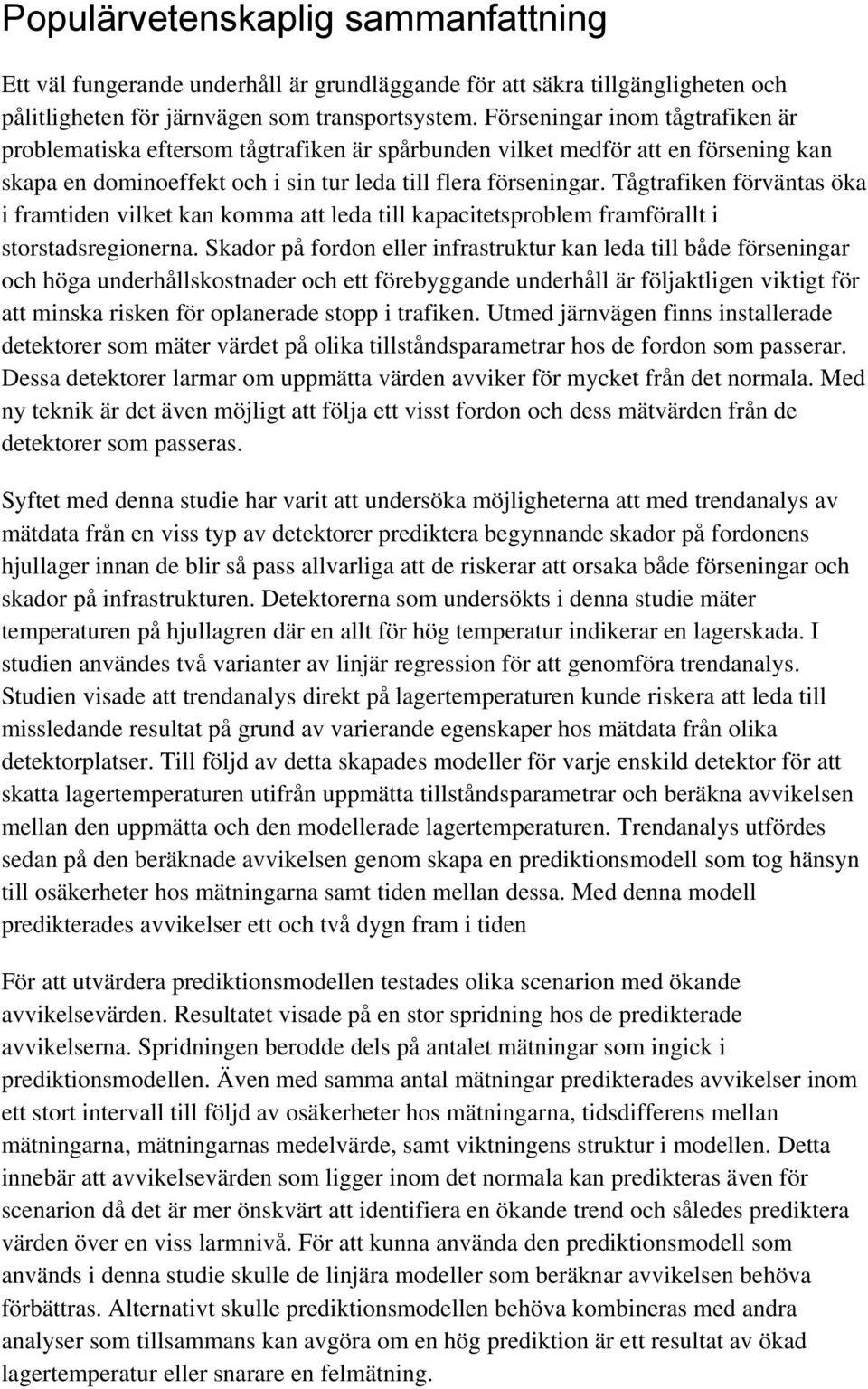 Tågtrafiken förväntas öka i framtiden vilket kan komma att leda till kapacitetsproblem framförallt i storstadsregionerna.