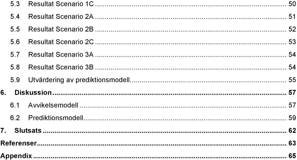 8 Resultat Scenario 3B... 54 5.9 Utvärdering av prediktionsmodell... 55 6. Diskussion.