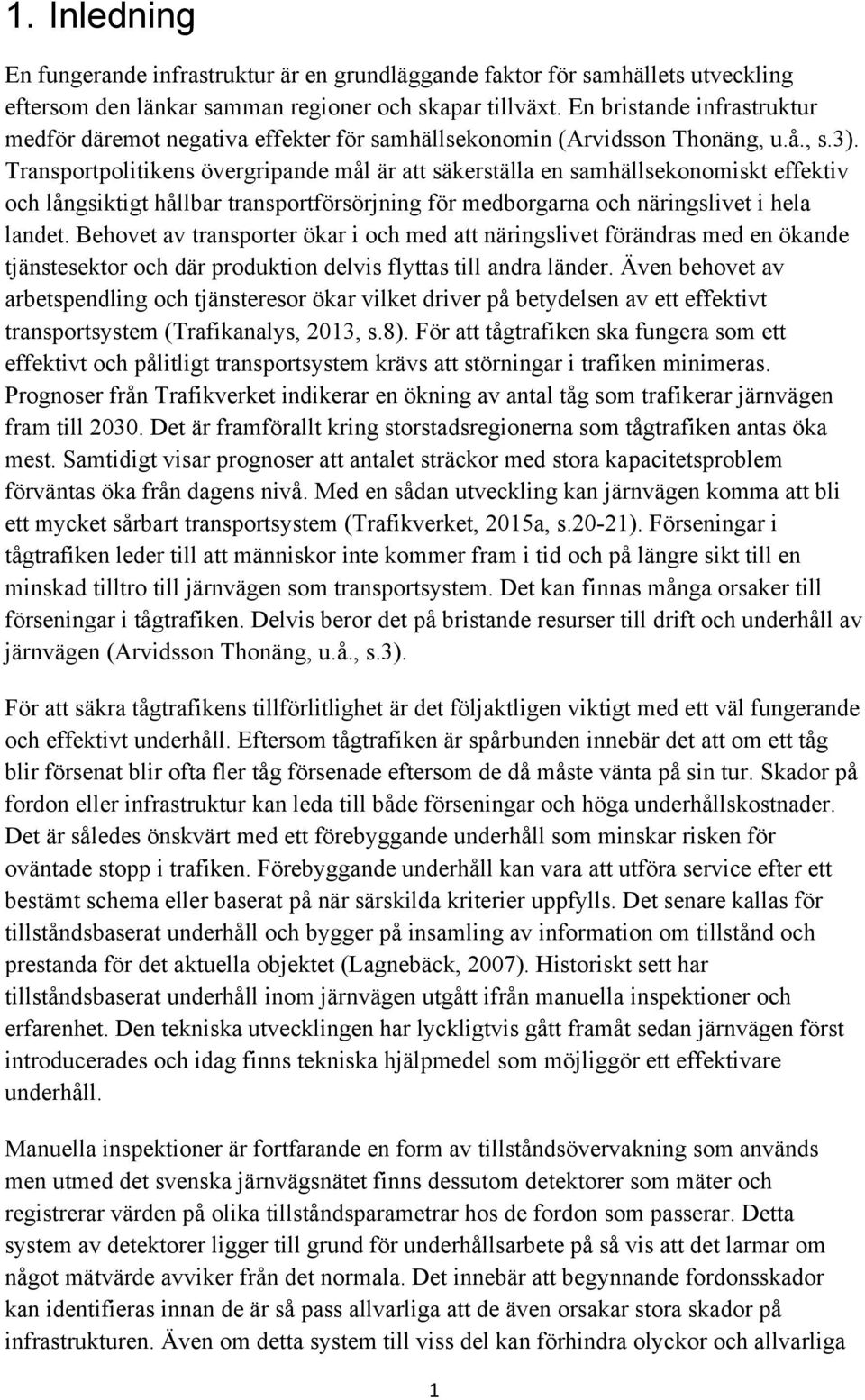 Transportpolitikens övergripande mål är att säkerställa en samhällsekonomiskt effektiv och långsiktigt hållbar transportförsörjning för medborgarna och näringslivet i hela landet.