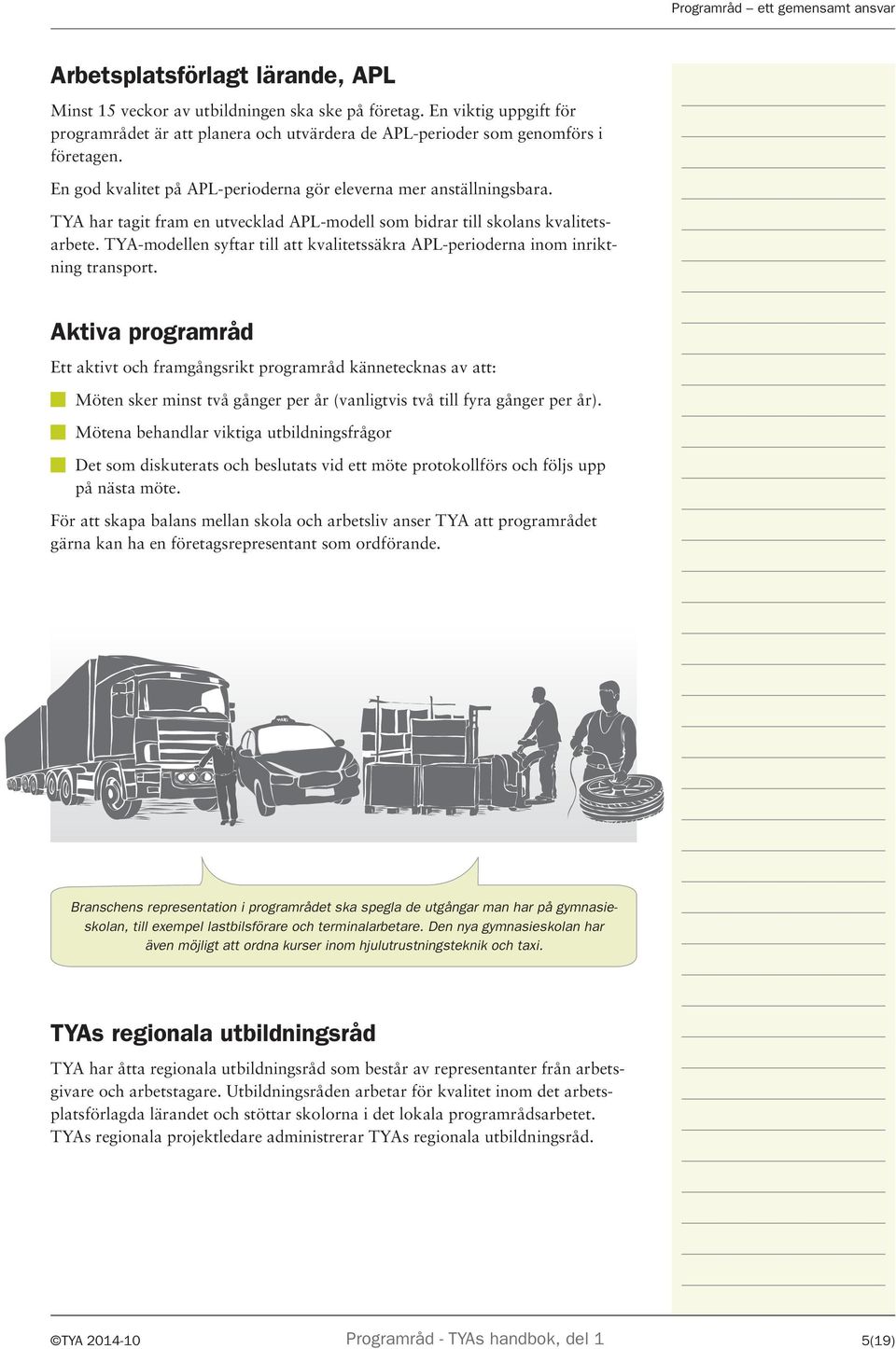 TYA har tagit fram en utvecklad APL-modell som bidrar till skolans kvalitetsarbete. TYA-modellen syftar till att kvalitetssäkra APL-perioderna inom inriktning transport.