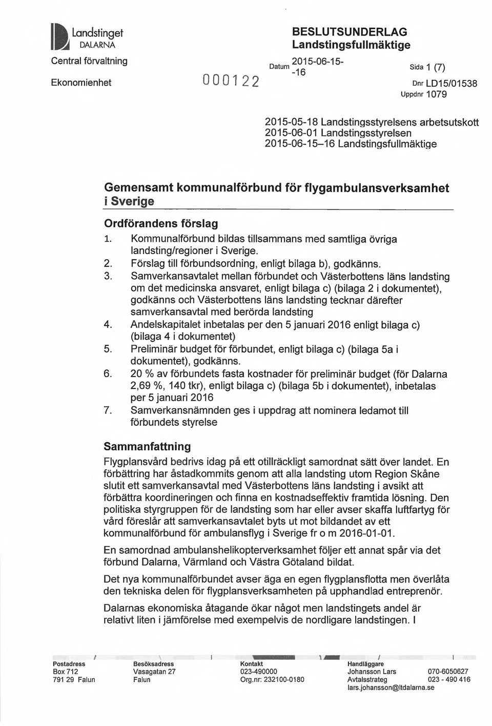 arbetsutskott 2015-06-01 Landstingsstyrelsen 2015-06-15-16 Landstingsfullmäktige Gemensamt kommunalförbund för flygambulansverksamhet i Sverige Ordförandens förslag 1.