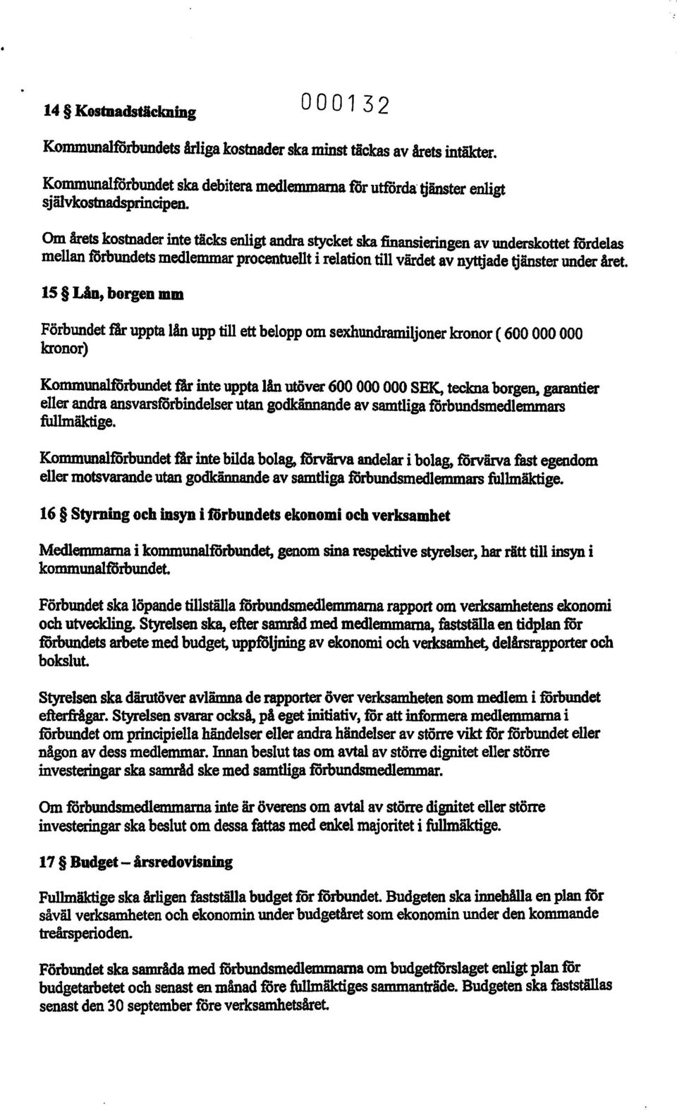 15 Lån, borgen mm Förbundet får uppta lån upp till ett belopp om sexhundramiljoner kronor ( 600 000 000 Iaonor) Kommunalförbundet får inte uppta lån utöver 600 000 000 SEK, teckna borgen, garantier