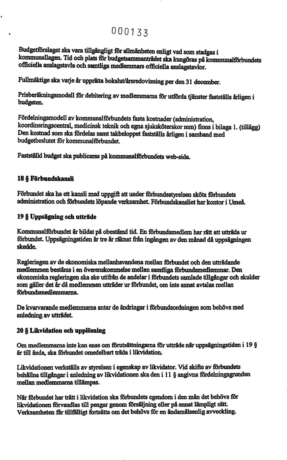 Fullmäktige ska varje Ar upprätta bokslut/arsredovisning per den 31 december. Prisberäkningsmodell för debitering av medlemmarna för utförda tjänster fastställs irligen i budgeten.