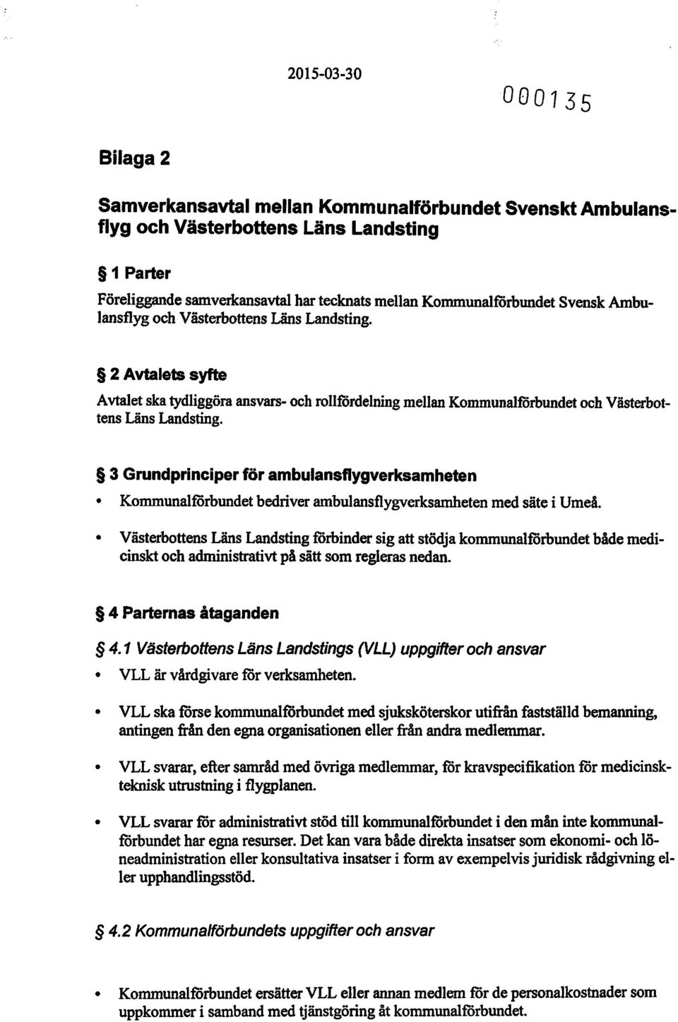 3 Grundprinciper för ambulansflygverksamheten Kommunalförbundet bedriver ambulansflygverksamheten med säte i Umeå.