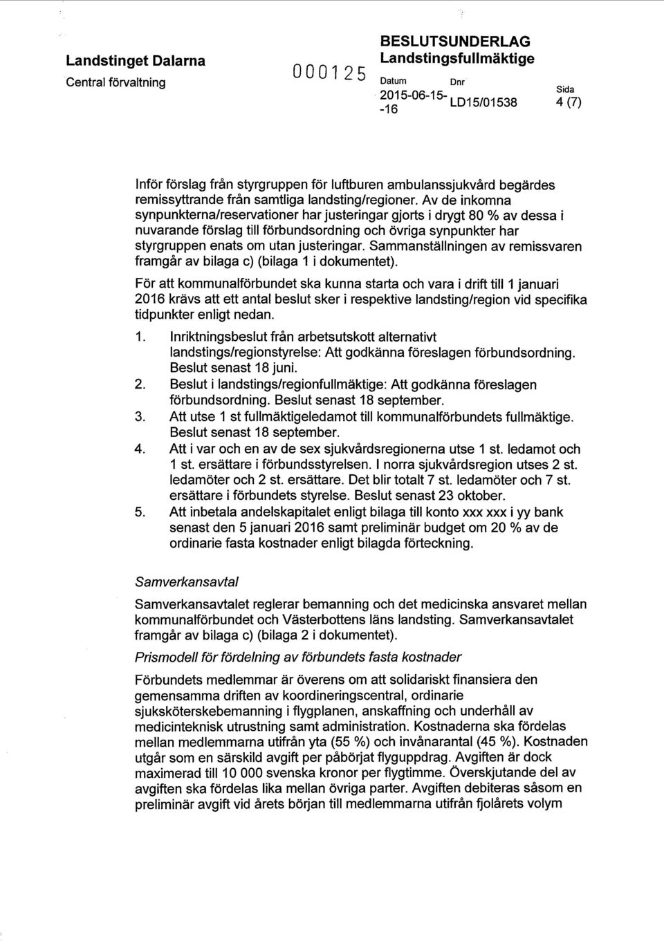 Av de inkomna synpunkterna/reservationer har justeringar gjorts i drygt 80 % av dessa i nuvarande förslag till förbundsordning och övriga synpunkter har styrgruppen enats om utan justeringar.