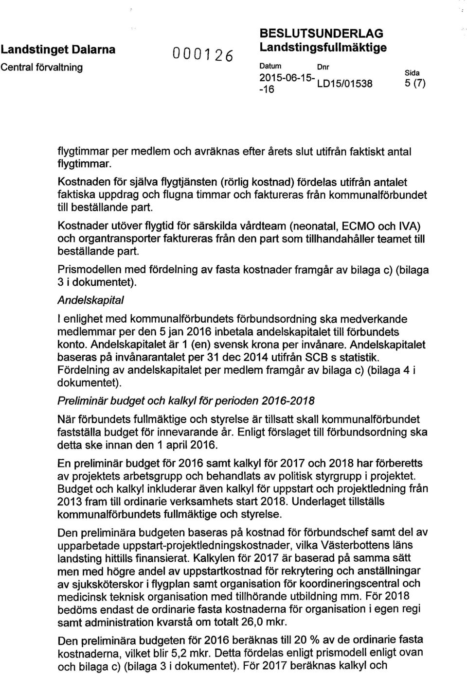 Kostnader utöver flygtid för särskilda vårdteam (neonatal, ECMO och IVA) och organtransporter faktureras från den part som tillhandahåller teamet till beställande part.