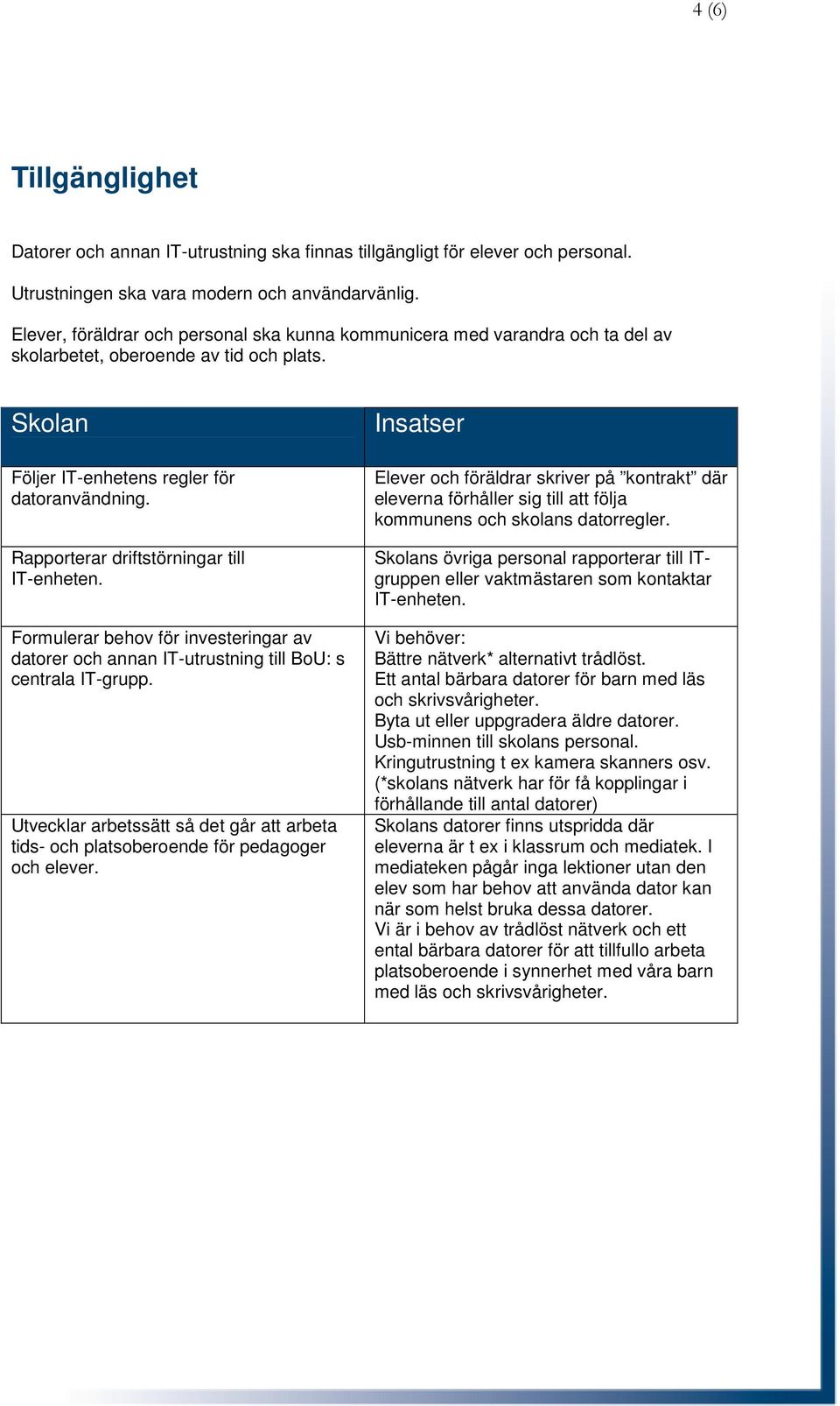 Rapporterar driftstörningar till IT-enheten. Formulerar behov för investeringar av datorer och annan IT-utrustning till BoU: s centrala IT-grupp.