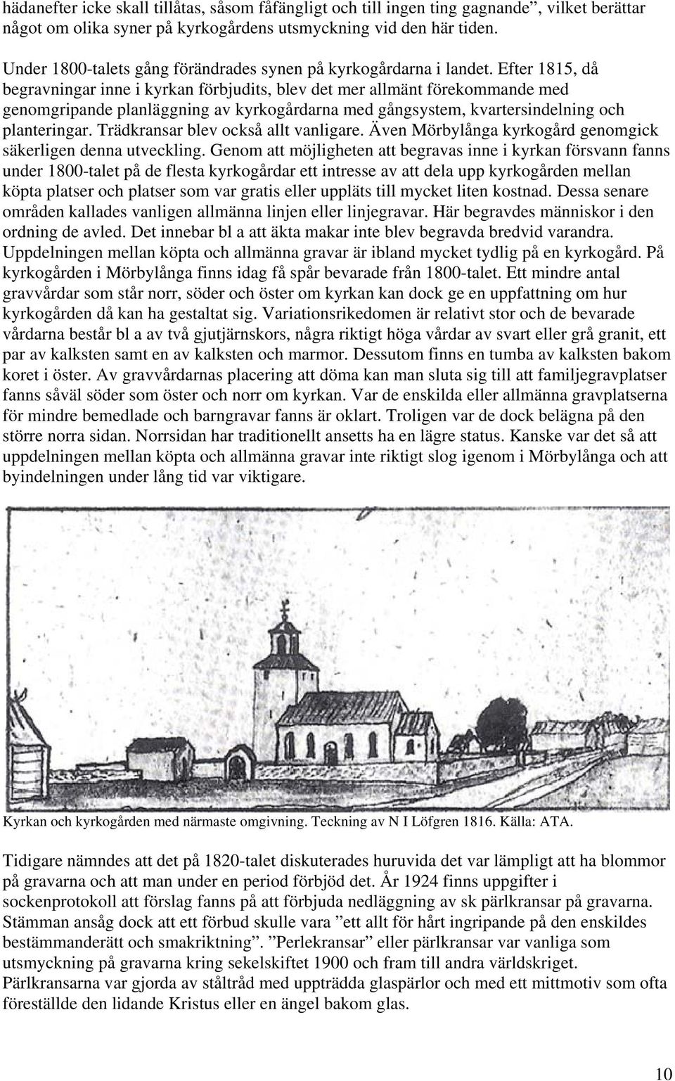 Efter 1815, då begravningar inne i kyrkan förbjudits, blev det mer allmänt förekommande med genomgripande planläggning av kyrkogårdarna med gångsystem, kvartersindelning och planteringar.