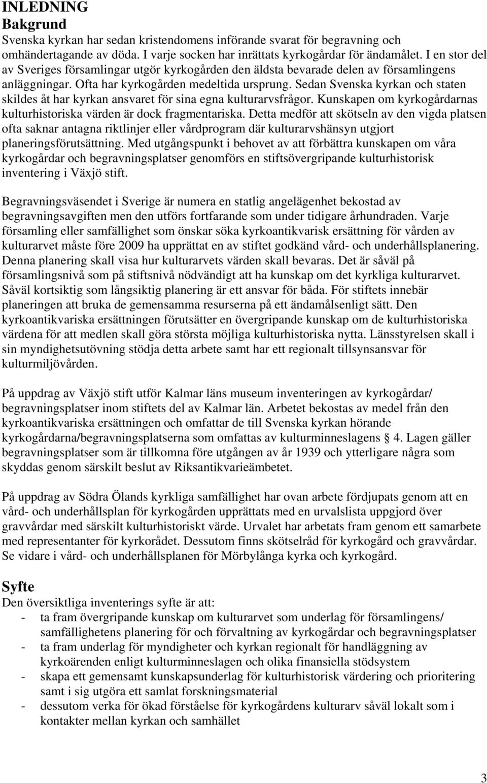 Sedan Svenska kyrkan och staten skildes åt har kyrkan ansvaret för sina egna kulturarvsfrågor. Kunskapen om kyrkogårdarnas kulturhistoriska värden är dock fragmentariska.