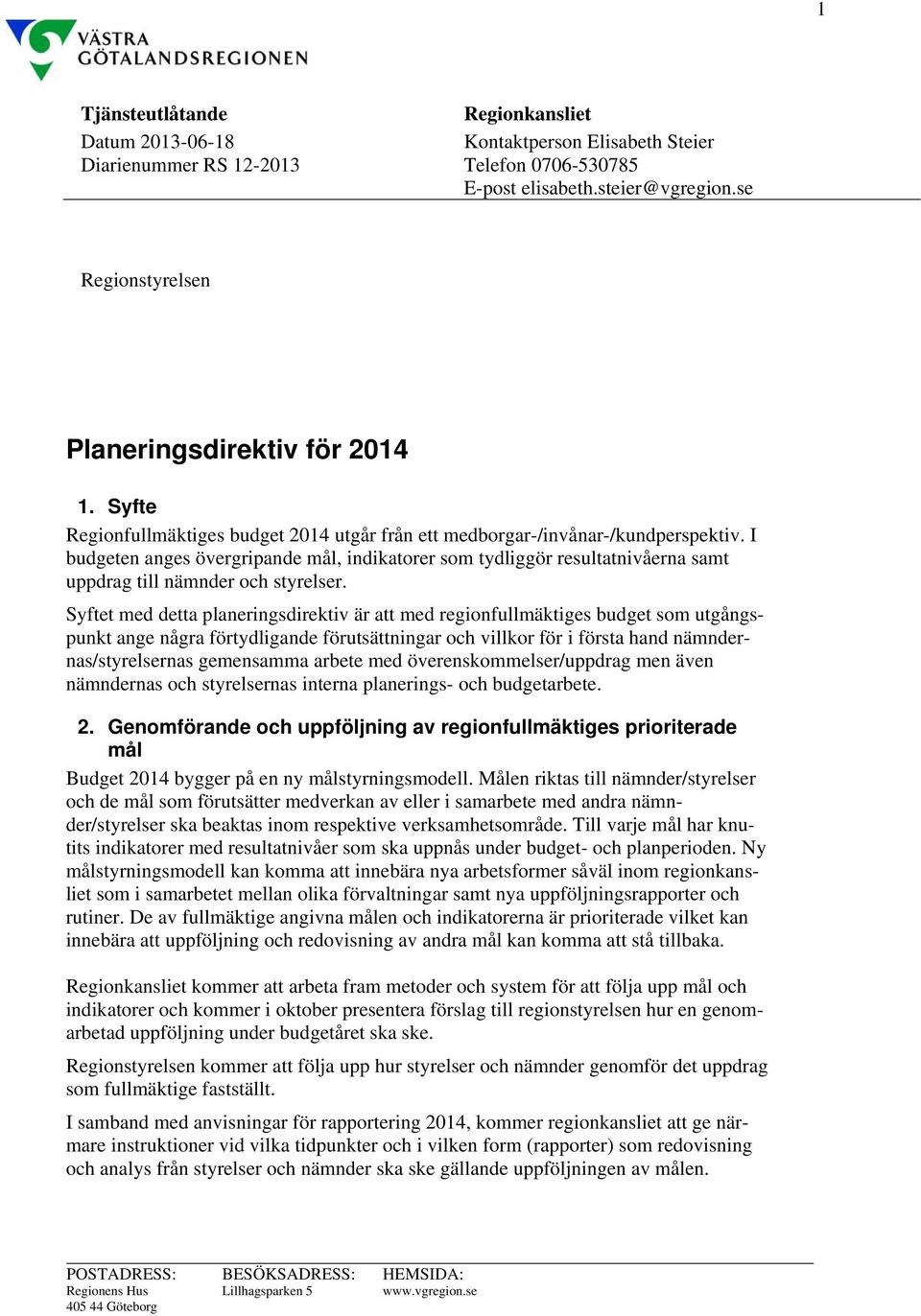 I budgeten anges övergripande mål, indikatorer som tydliggör resultatnivåerna samt uppdrag till nämnder och styrelser.