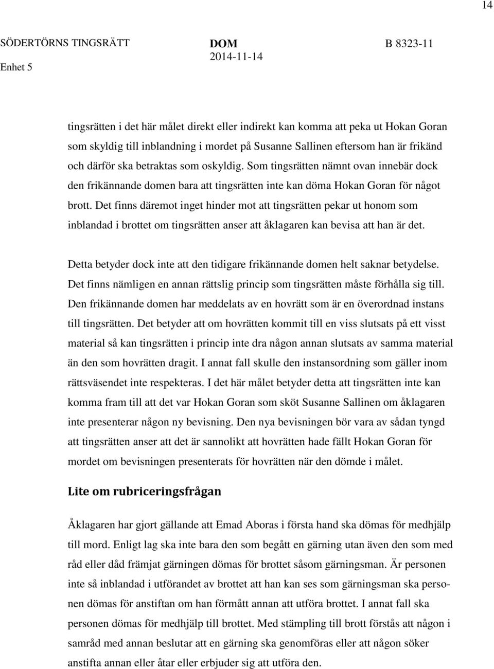 Det finns däremot inget hinder mot att tingsrätten pekar ut honom som inblandad i brottet om tingsrätten anser att åklagaren kan bevisa att han är det.