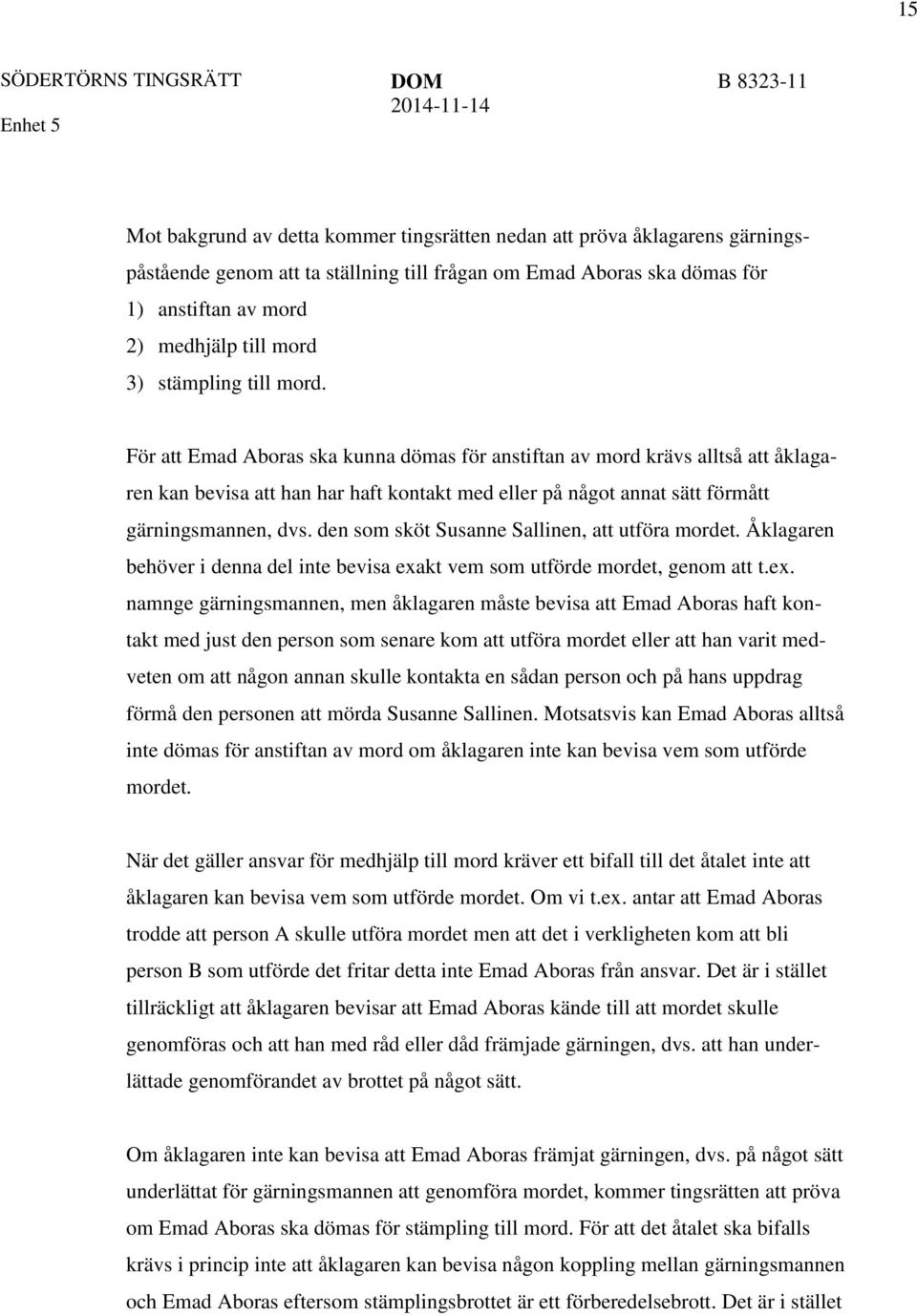 den som sköt Susanne Sallinen, att utföra mordet. Åklagaren behöver i denna del inte bevisa exa