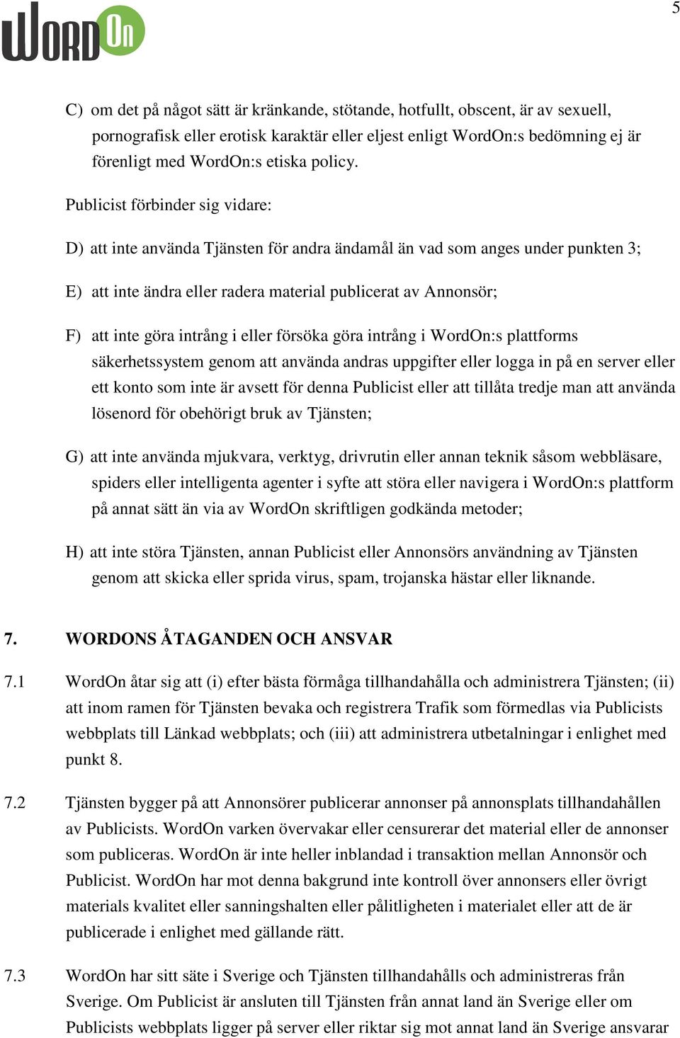 Publicist förbinder sig vidare: D) att inte använda Tjänsten för andra ändamål än vad som anges under punkten 3; E) att inte ändra eller radera material publicerat av Annonsör; F) att inte göra