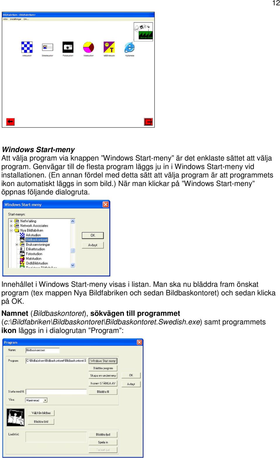 (En annan fördel med detta sätt att välja program är att programmets ikon automatiskt läggs in som bild.) När man klickar på Windows Start-meny öppnas följande dialogruta.