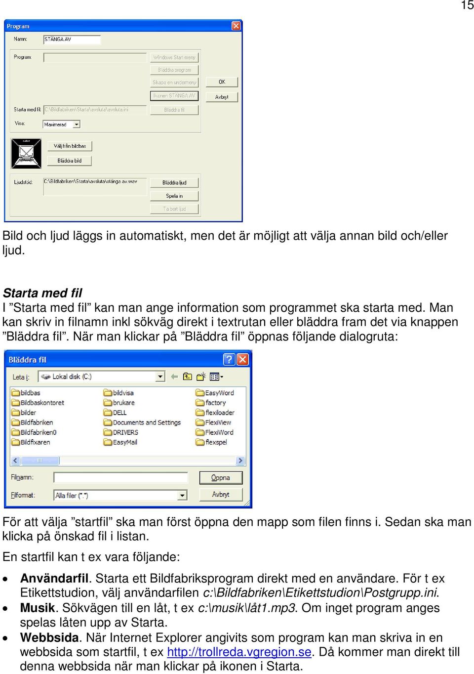 När man klickar på Bläddra fil öppnas följande dialogruta: För att välja startfil ska man först öppna den mapp som filen finns i. Sedan ska man klicka på önskad fil i listan.