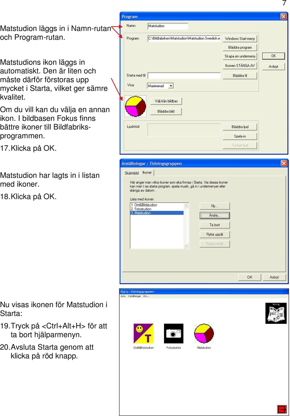 I bildbasen Fokus finns bättre ikoner till Bildfabriksprogrammen. 17. Klicka på OK. Matstudion har lagts in i listan med ikoner.