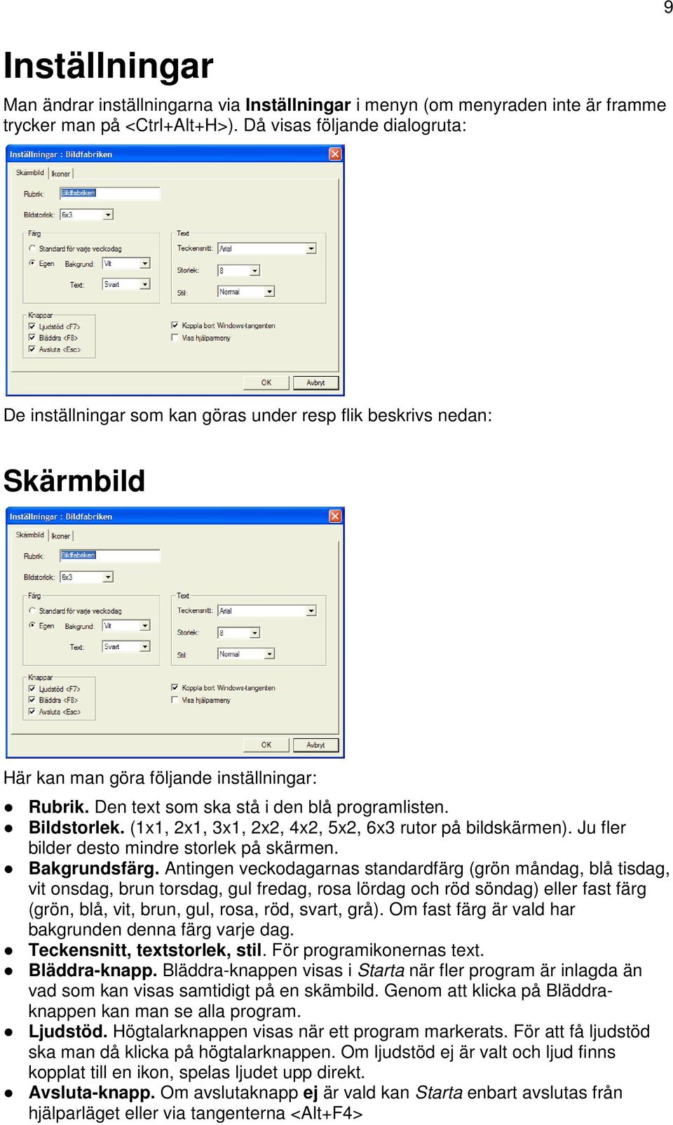 Bildstorlek. (1x1, 2x1, 3x1, 2x2, 4x2, 5x2, 6x3 rutor på bildskärmen). Ju fler bilder desto mindre storlek på skärmen. Bakgrundsfärg.