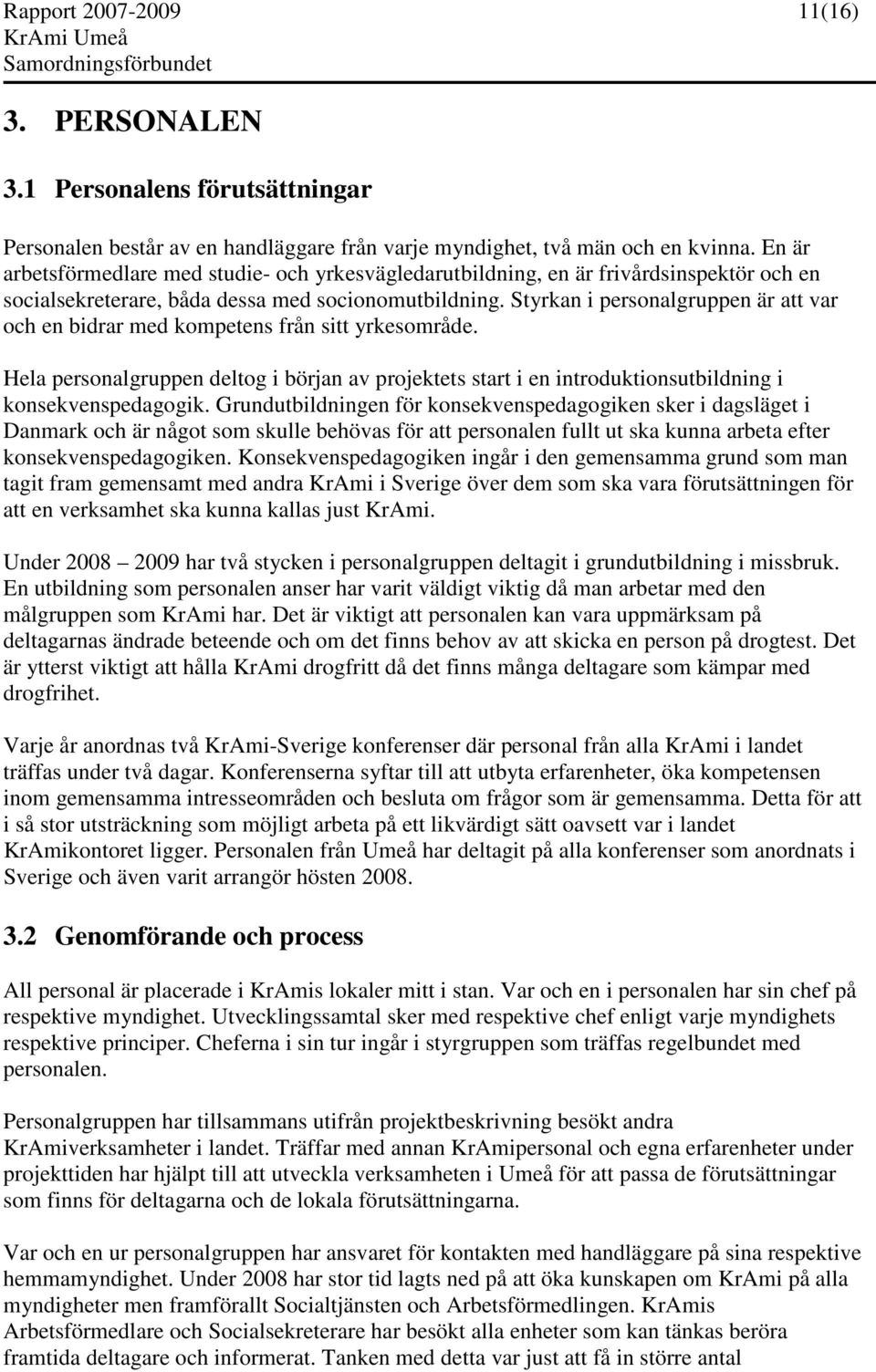 Styrkan i personalgruppen är att var och en bidrar med kompetens från sitt yrkesområde. Hela personalgruppen deltog i början av projektets start i en introduktionsutbildning i konsekvenspedagogik.