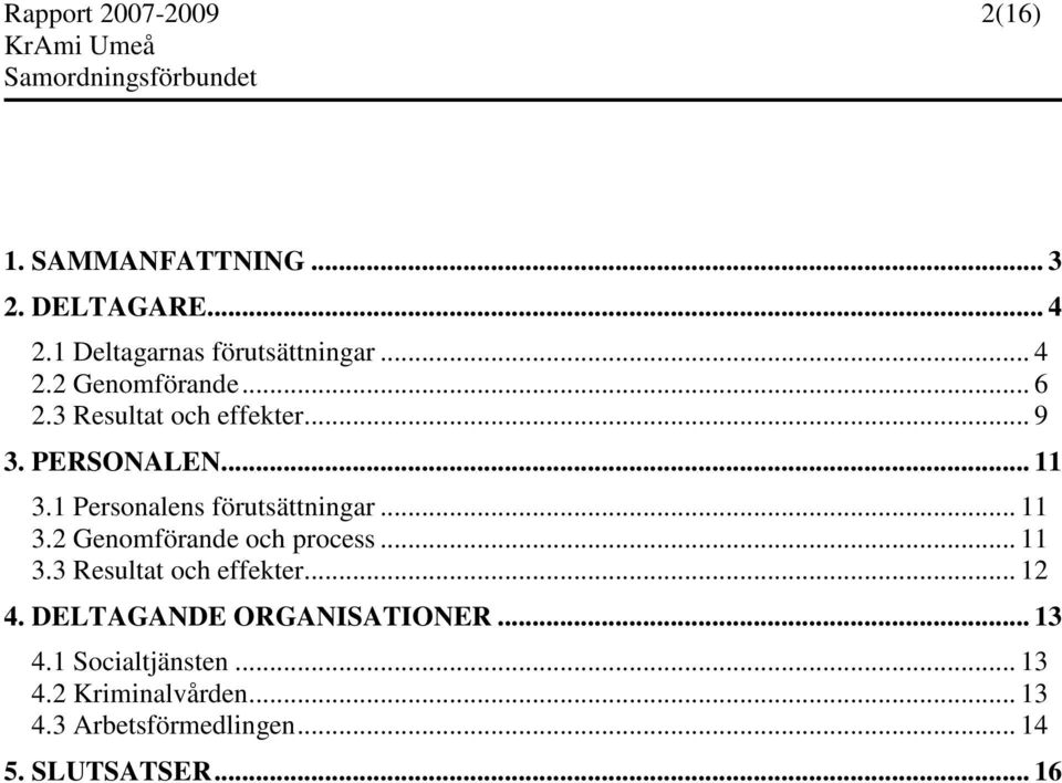 .. 11 3.3 Resultat och effekter... 12 4. DELTAGANDE ORGANISATIONER... 13 4.1 Socialtjänsten... 13 4.2 Kriminalvården.