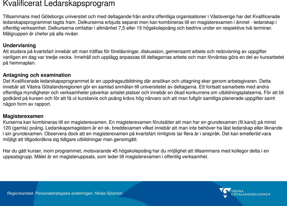 Delkurserna omfattar i allmänhet 7,5 eller 15 högskolepoäng och bedrivs under en respektive två terminer. Målgruppen är chefer på alla nivåer.