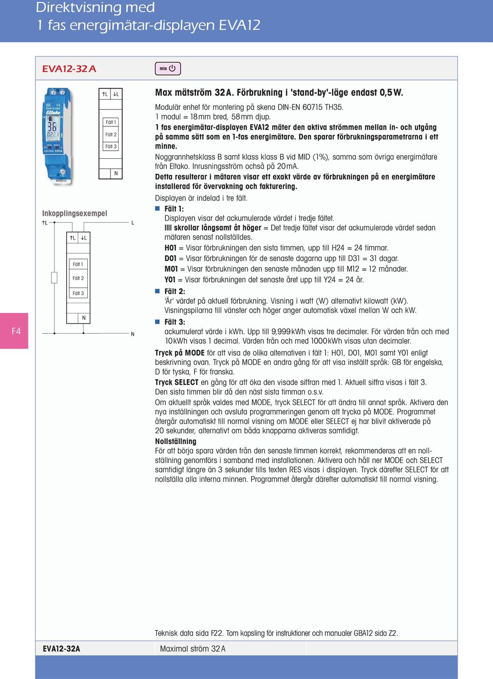 1 fas energimätar-displayen EVA12 mäter den aktiva strömmen mellan in- och utgång på samma sätt som en 1-fas energimätare. Den sparar förbrukningsparametrarna i ett minne.