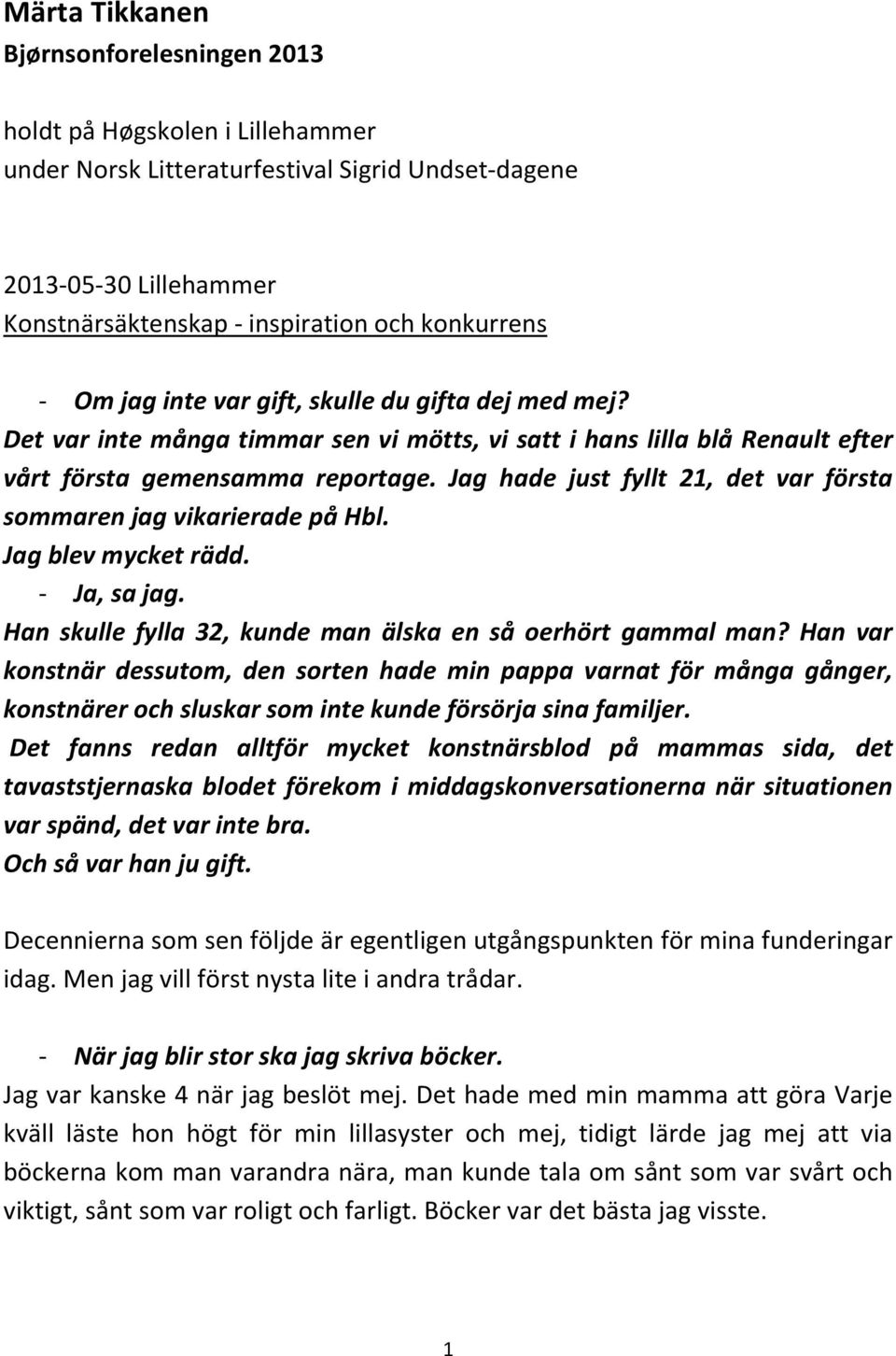 Jag hade just fyllt 21, det var första sommaren jag vikarierade på Hbl. Jag blev mycket rädd. - Ja, sa jag. Han skulle fylla 32, kunde man älska en så oerhört gammal man?