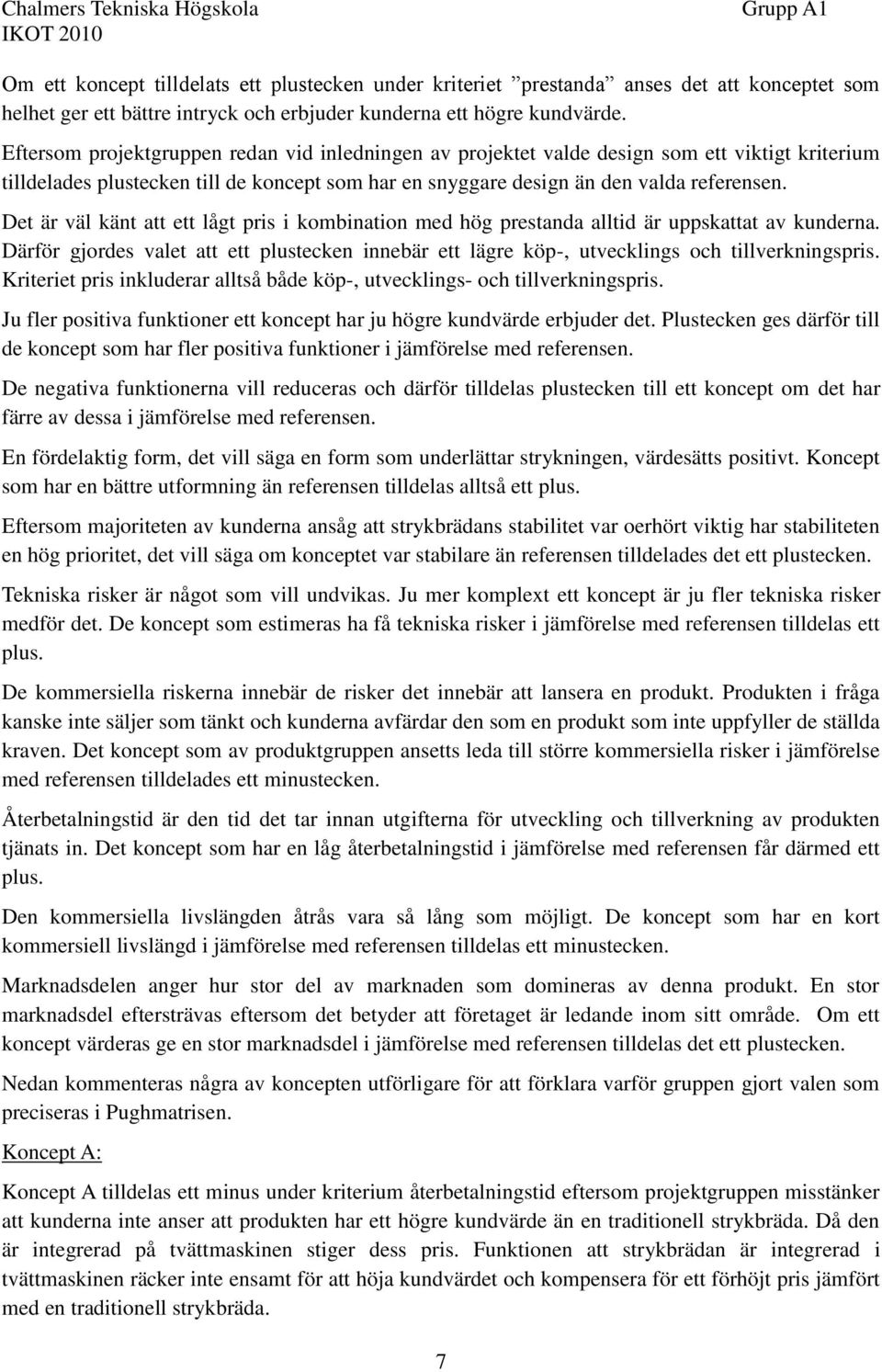 Det är väl känt att ett lågt pris i kombination med hög prestanda alltid är uppskattat av kunderna. Därför gjordes valet att ett plustecken innebär ett lägre köp-, utvecklings och tillverkningspris.