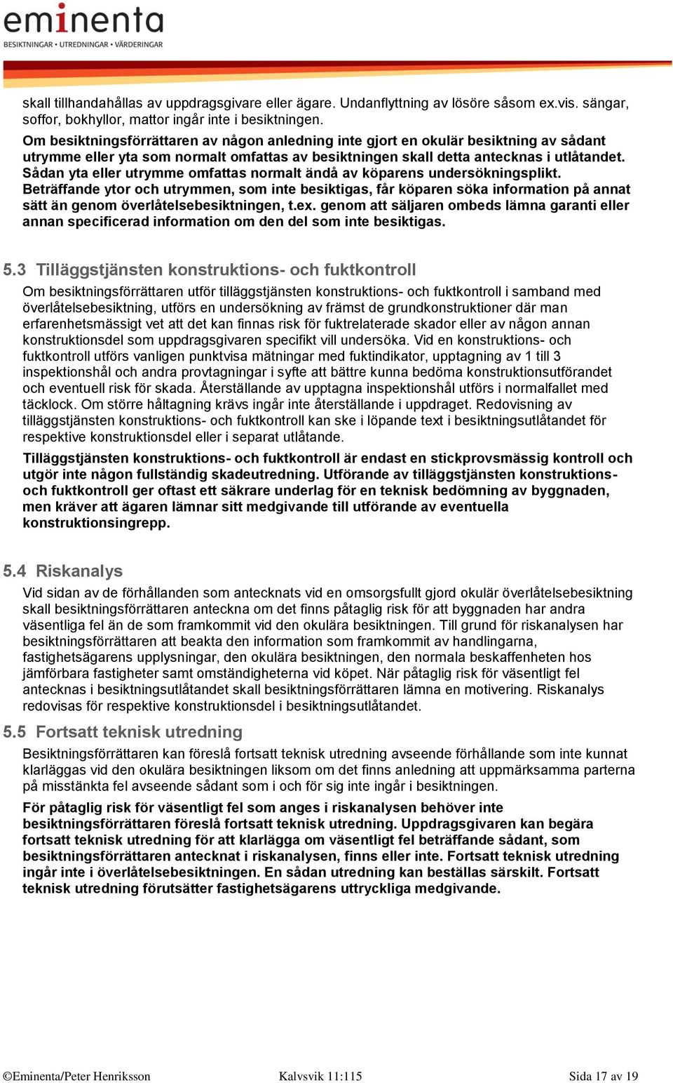 Sådan yta eller utrymme omfattas normalt ändå av köparens undersökningsplikt.