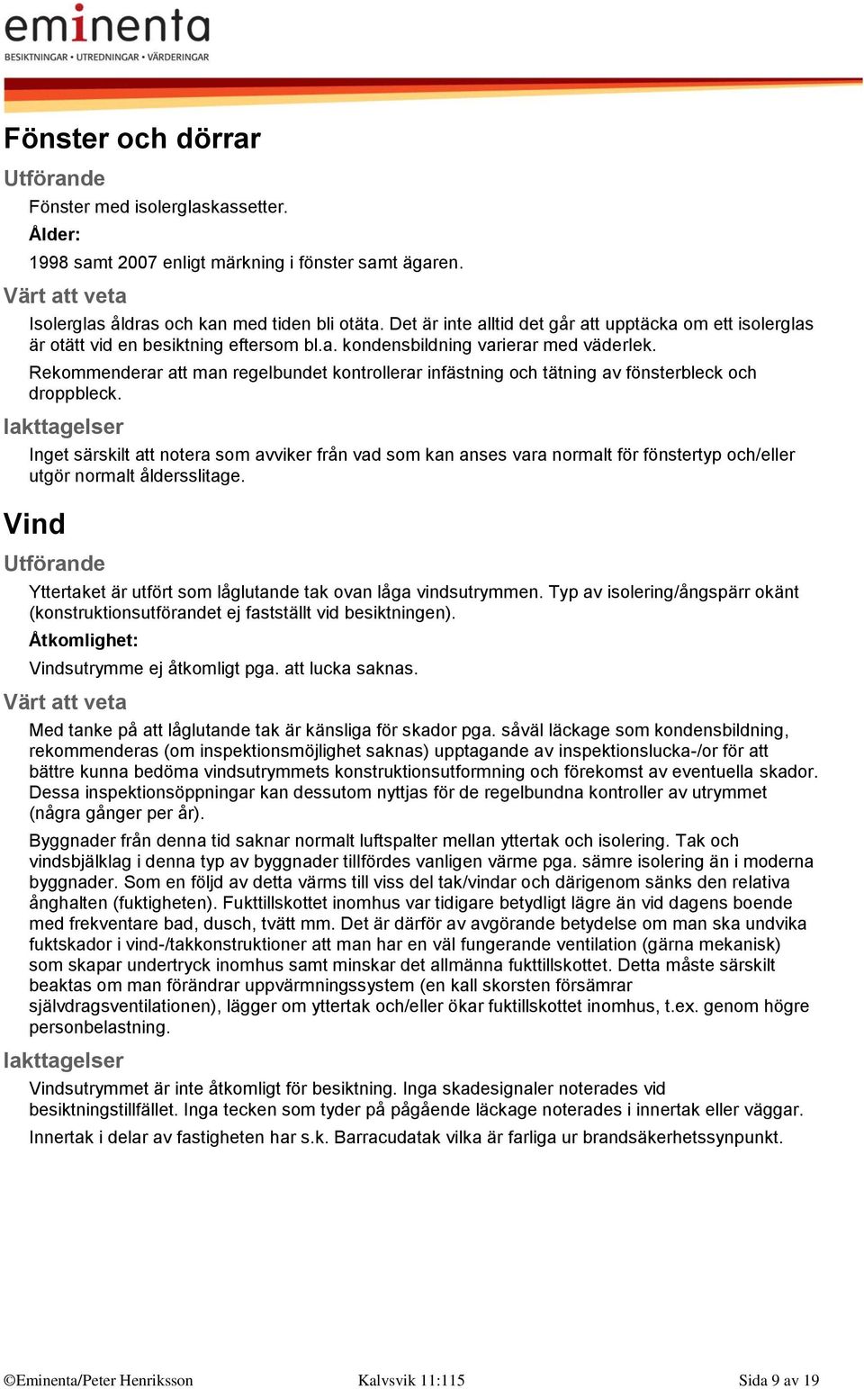 Rekommenderar att man regelbundet kontrollerar infästning och tätning av fönsterbleck och droppbleck.