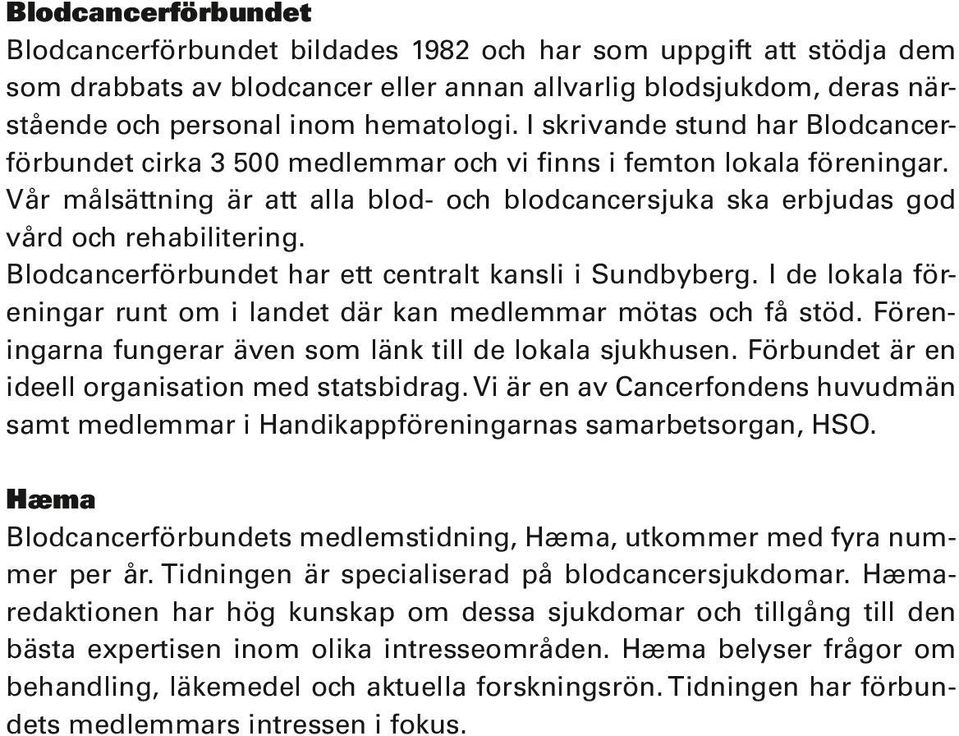 Blodcancerförbundet har ett centralt kansli i Sundbyberg. I de lokala föreningar runt om i landet där kan medlemmar mötas och få stöd. Föreningarna fungerar även som länk till de lokala sjukhusen.