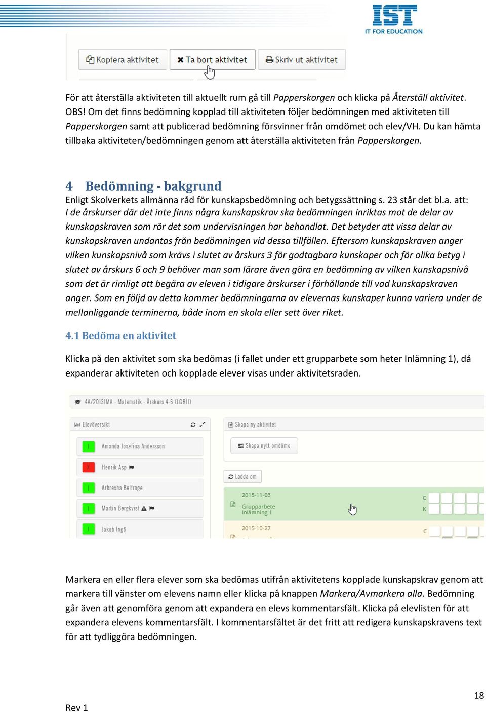 Du kan hämta tillbaka aktiviteten/bedömningen genom att återställa aktiviteten från Papperskorgen. 4 Bedömning - bakgrund Enligt Skolverkets allmänna råd för kunskapsbedömning och betygssättning s.