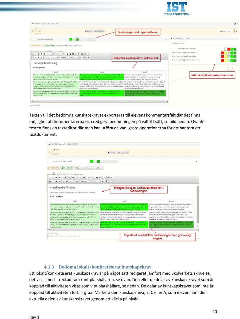 3 Bedöma lokalt/konkretiserat kunskapskrav Ett lokalt/konkretiserat kunskapskrav är på något sätt redigerat jämfört med Skolverkets skrivelse, det visas med streckad ram runt platshållaren, se ovan.