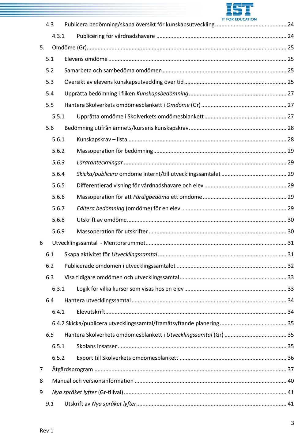 .. 28 5.6.1 Kunskapskrav lista... 28 5.6.2 Massoperation för bedömning... 29 5.6.3 Läraranteckningar... 29 5.6.4 Skicka/publicera omdöme internt/till utvecklingssamtalet... 29 5.6.5 Differentierad visning för vårdnadshavare och elev.