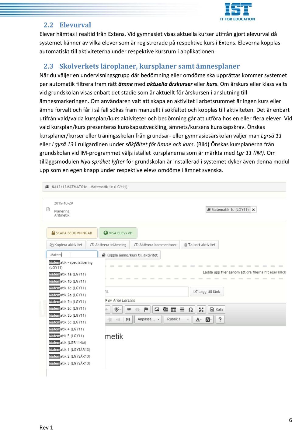 3 Skolverkets läroplaner, kursplaner samt ämnesplaner När du väljer en undervisningsgrupp där bedömning eller omdöme ska upprättas kommer systemet per automatik filtrera fram rätt ämne med aktuella