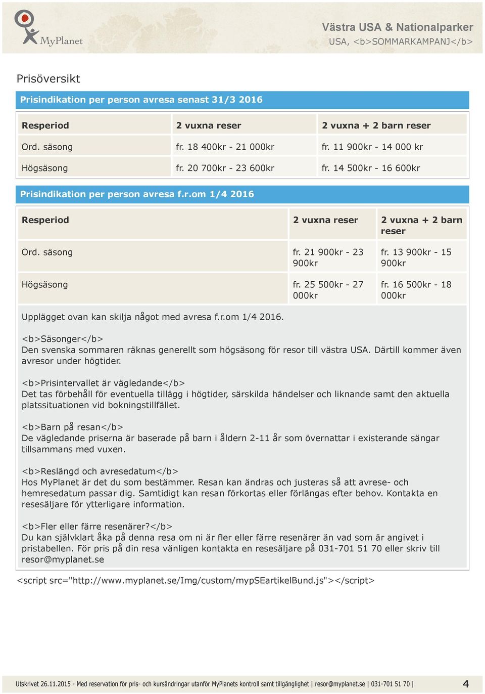 25 500kr - 27 000kr fr. 13 900kr - 15 900kr fr. 16 500kr - 18 000kr Upplägget ovan kan skilja något med avresa f.r.om 1/4 2016.
