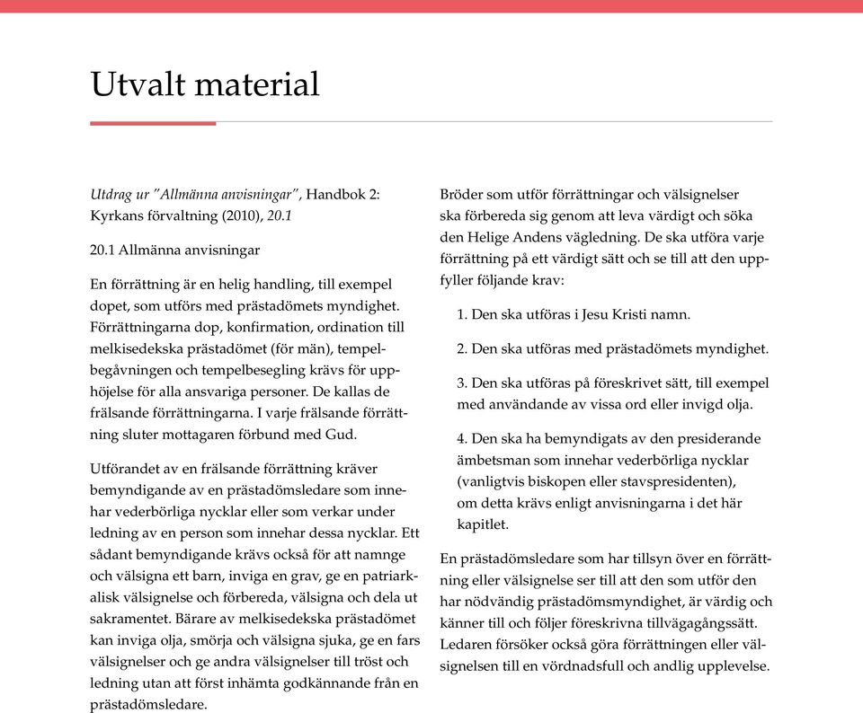Förrättningarna dop, konfirmation, ordination till melkisedekska prästadömet (för män), tempelbegåvningen och tempelbesegling krävs för upphöjelse för alla ansvariga personer.
